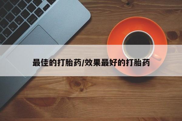 打胎药联系微信最佳的打胎药/效果最好的打胎药