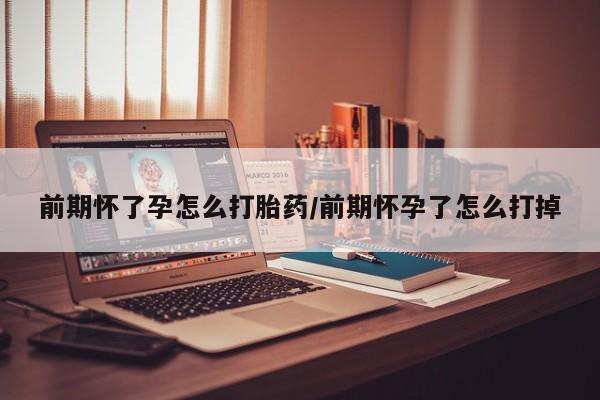 打胎药联系微信前期怀了孕怎么打胎药/前期怀孕了怎么打掉