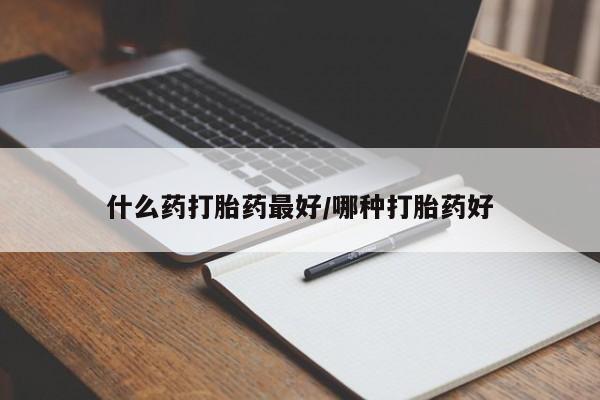 打胎药联系微信什么药打胎药最好/哪种打胎药好