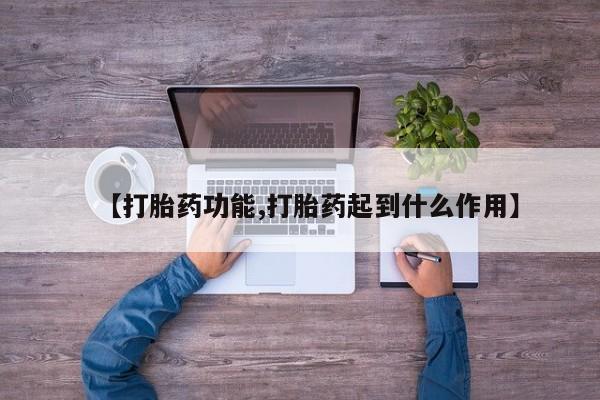 打胎药联系微信【打胎药功能,打胎药起到什么作用】