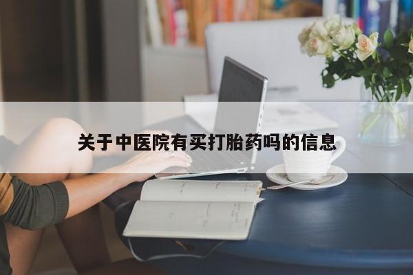 打胎药联系微信关于中医院有买打胎药吗的信息