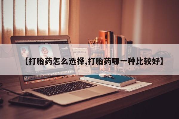 打胎药联系微信【打胎药怎么选择,打胎药哪一种比较好】